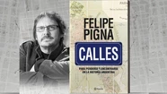 Calles. Para perderse y encontrarse en la historia argentina es el libro más reciente de Felipe Pigna.